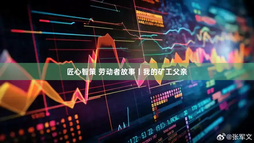 匠心智策 劳动者故事丨我的矿工父亲