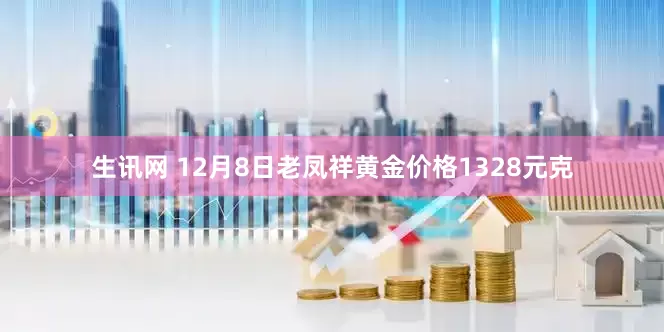 生讯网 12月8日老凤祥黄金价格1328元克